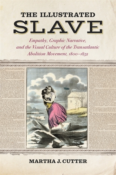 The Illustrated Slave: Empathy, Graphic Narrative, and the Visual Culture of the Transatlantic Abolition Movement, 1800-1852 book cover